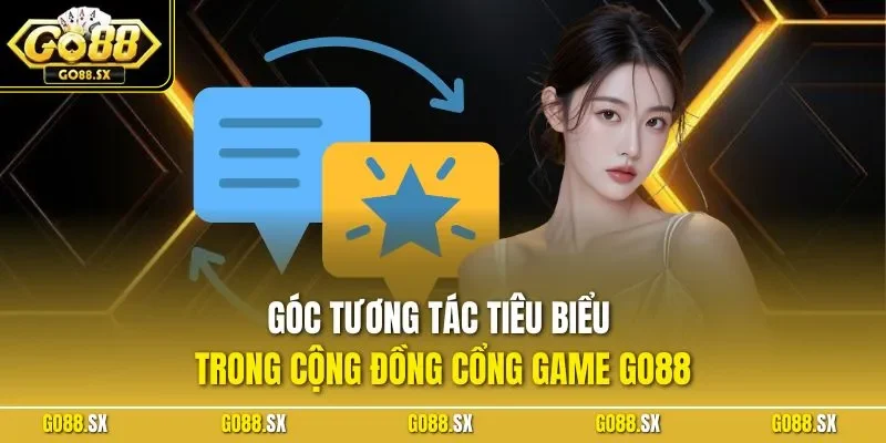 Góc tương tác tiêu biểu trong cộng đồng cổng game GO88